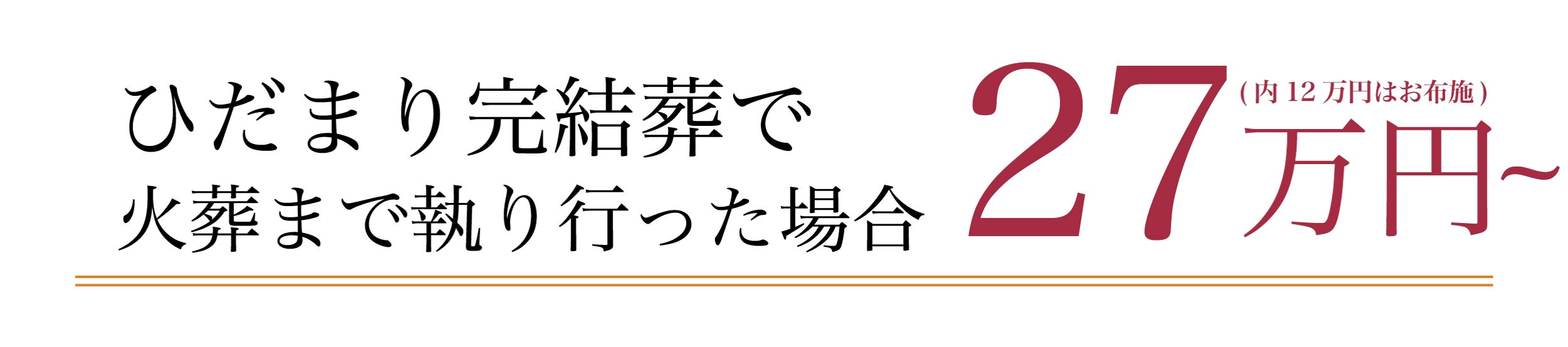火葬まで執り行った場合 27万円〜（うち12万円はお布施）